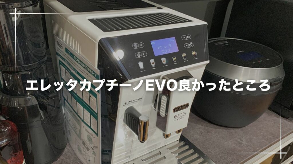 デロンギエレッタカプチーノEVO良かったところ・メリット