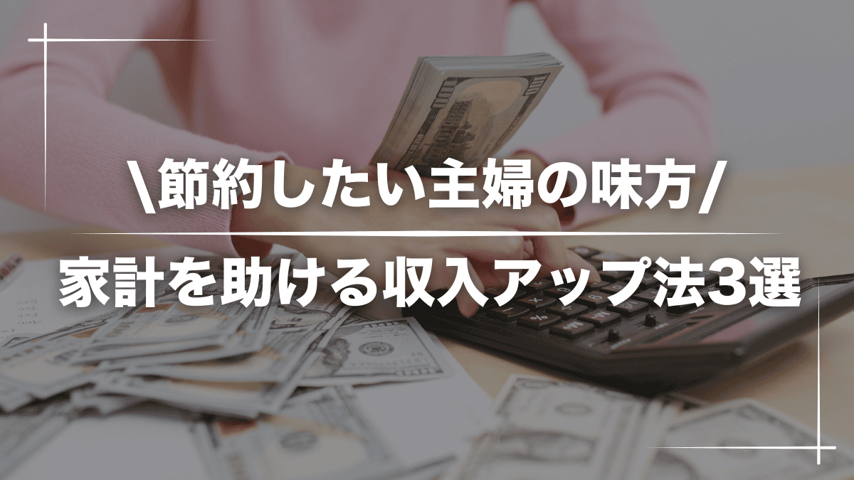 【節約したい主婦の味方】家計を助ける収入アップ法3選！