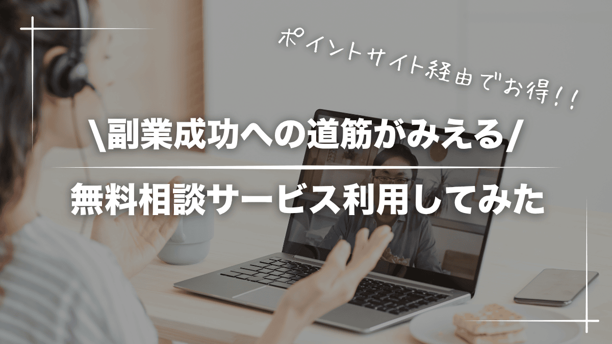 副業成功への道筋がみえる無料相談サービス利用してみた【ポイントサイト経由でお得】